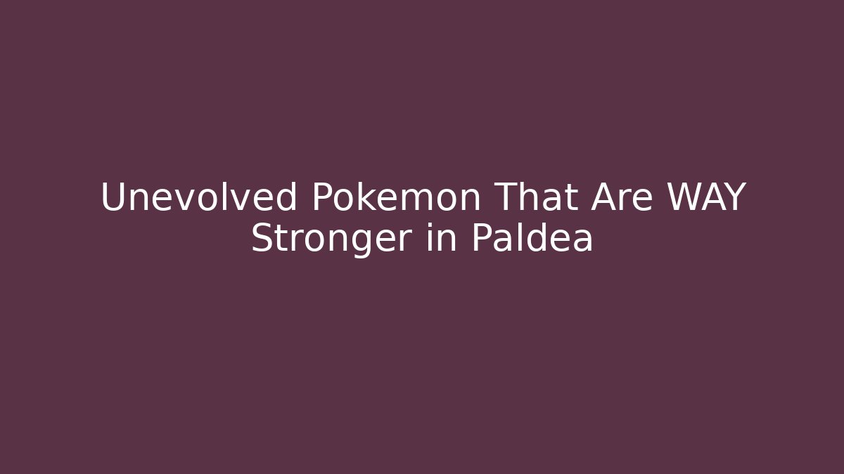 Unevolved Pokémon That Are WAY Stronger in Paldea
