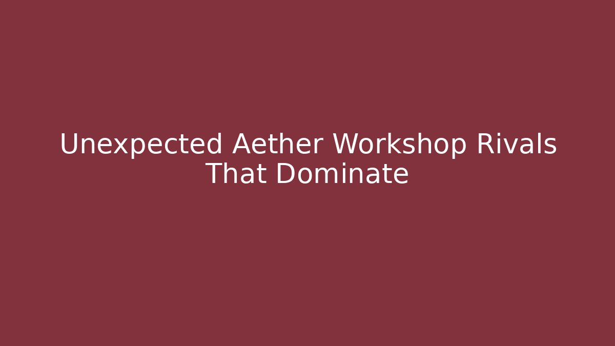 Unexpected Aether Workshop Rivals That Dominate - Create More Assets