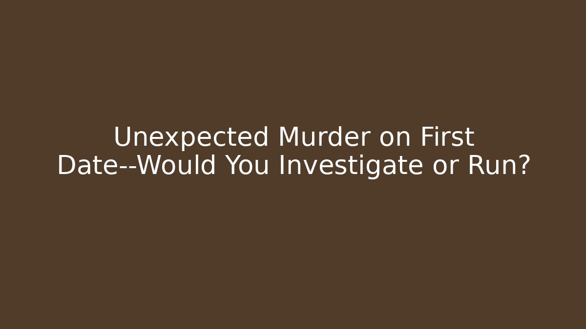 Unexpected Murder on First Date—Would You Investigate or Run? - Create More Assets