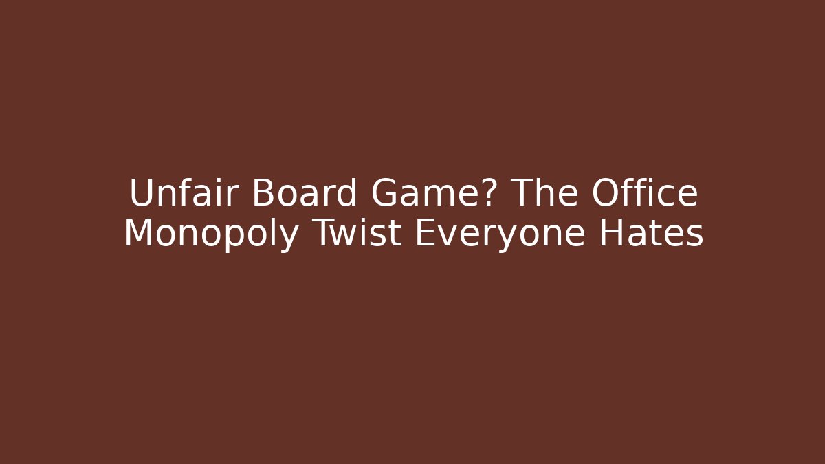 Unfair Board Game? The Office Monopoly Twist Everyone Hates