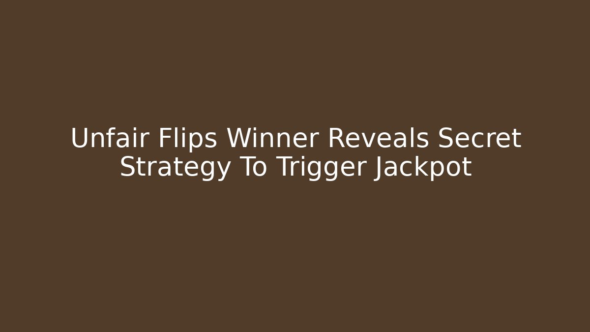 Unfair Flips Winner Reveals Secret Strategy To Trigger Jackpot