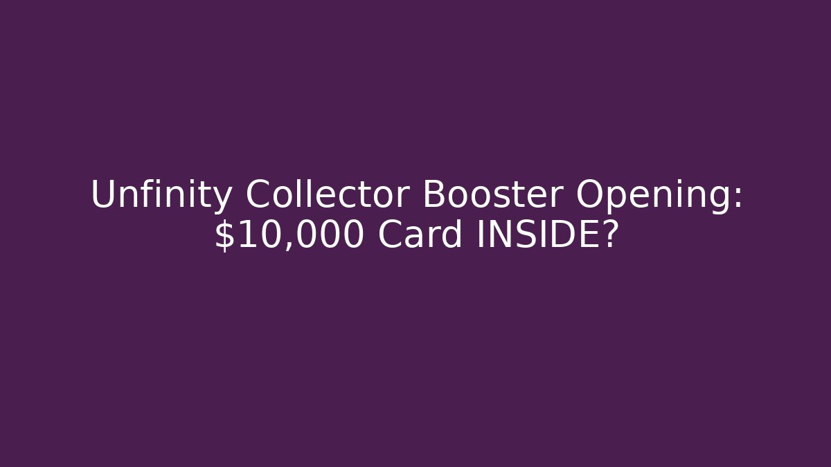 Unfinity Collector Booster Opening: $10,000 Card INSIDE? - Create More Assets