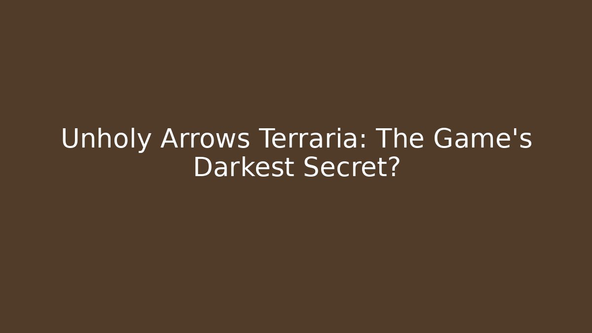 Unholy Arrows Terraria: The Game's Darkest Secret?