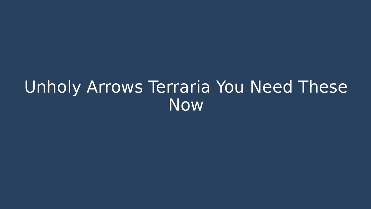 Unholy Arrows Terraria You Need These Now - Create More Assets
