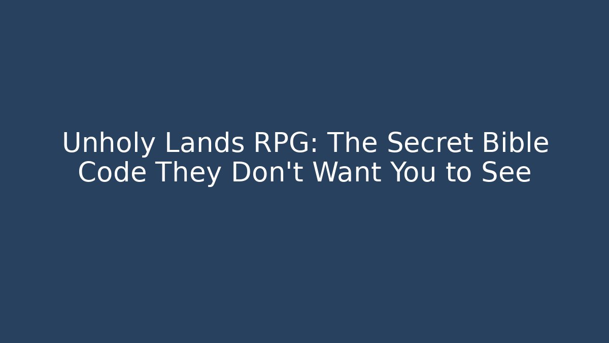 Unholy Lands RPG: The Secret Bible Code They Don’t Want You to See