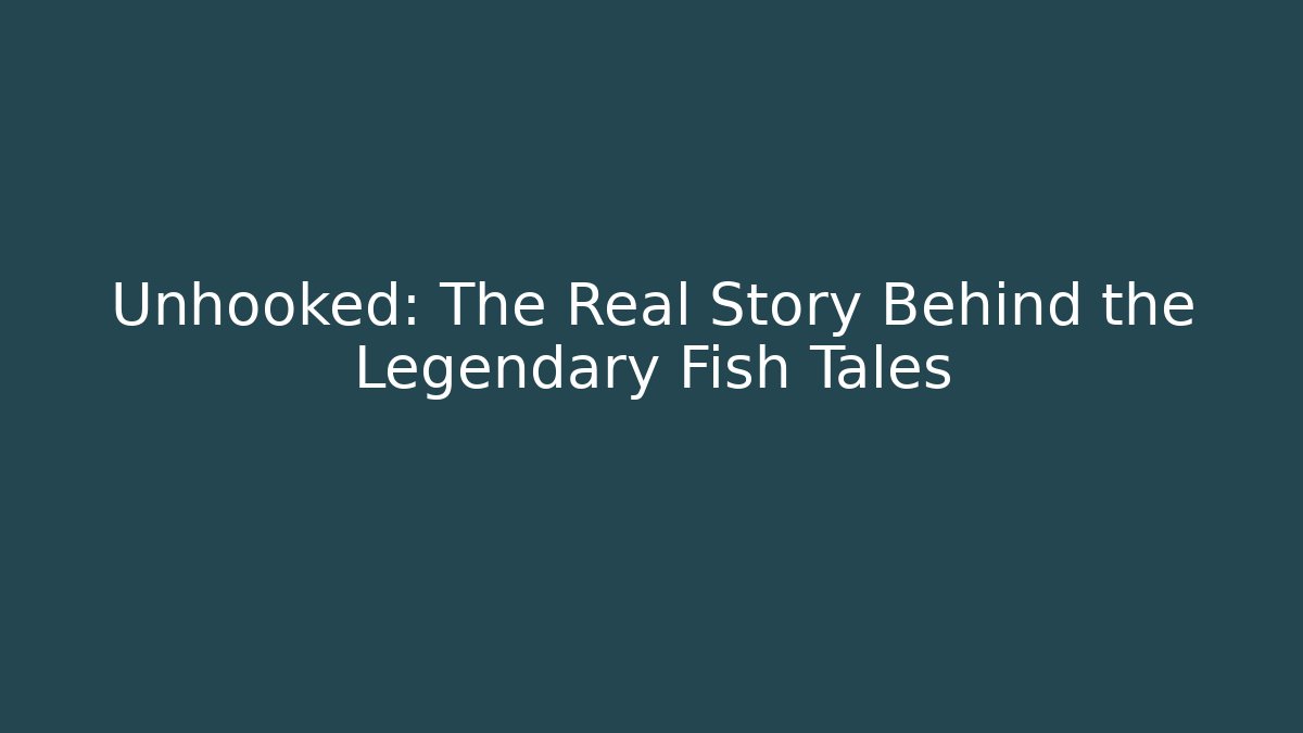 Unhooked: The Real Story Behind the Legendary Fish Tales