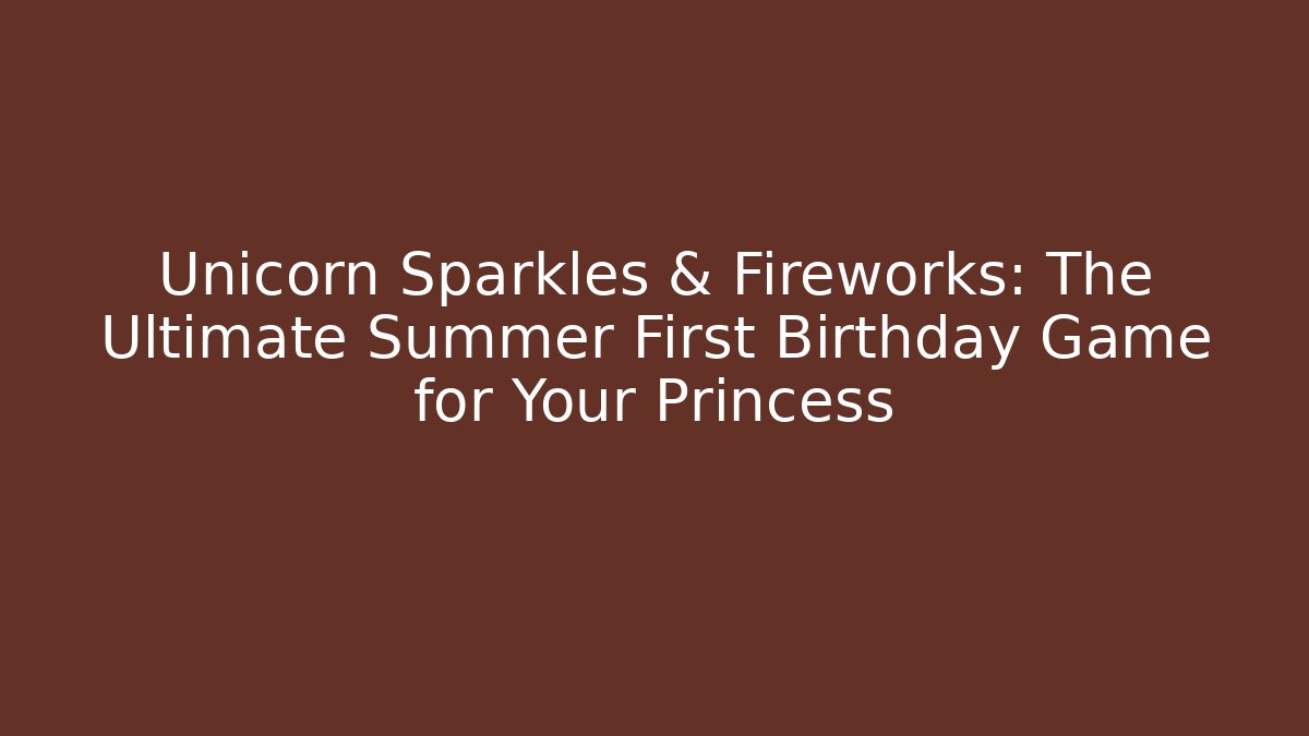 Unicorn Sparkles & Fireworks: The Ultimate Summer First Birthday Game for Your Princess