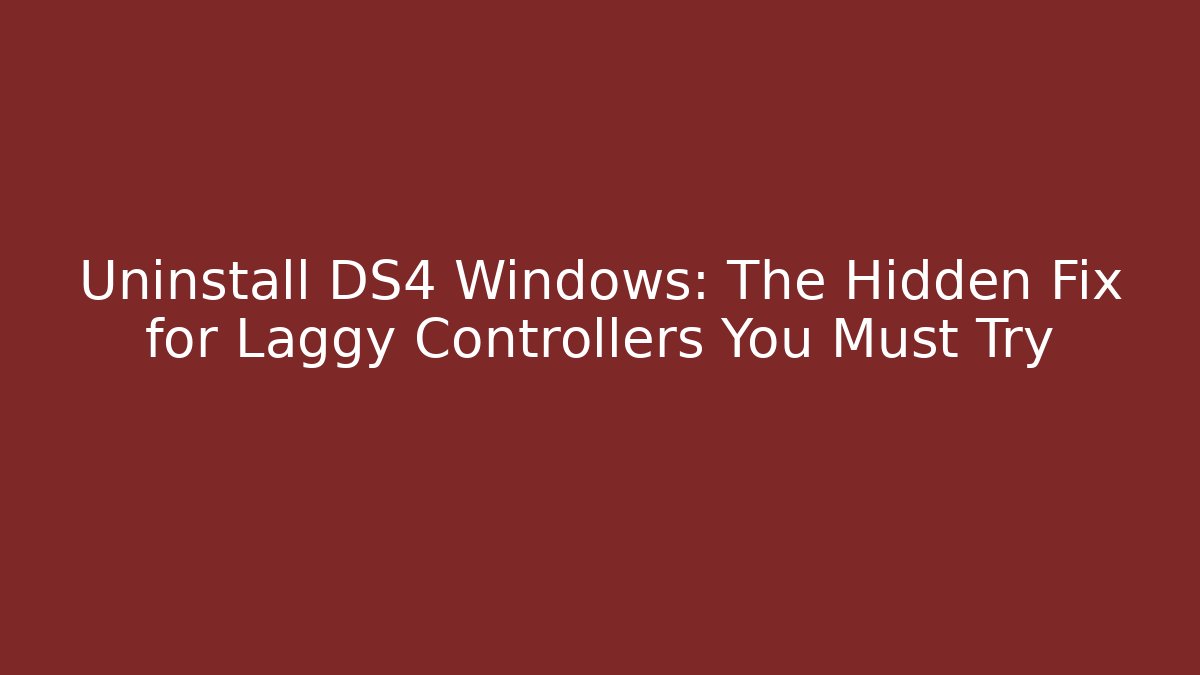 Uninstall DS4 Windows: The Hidden Fix for Laggy Controllers You Must Try - Create More Assets