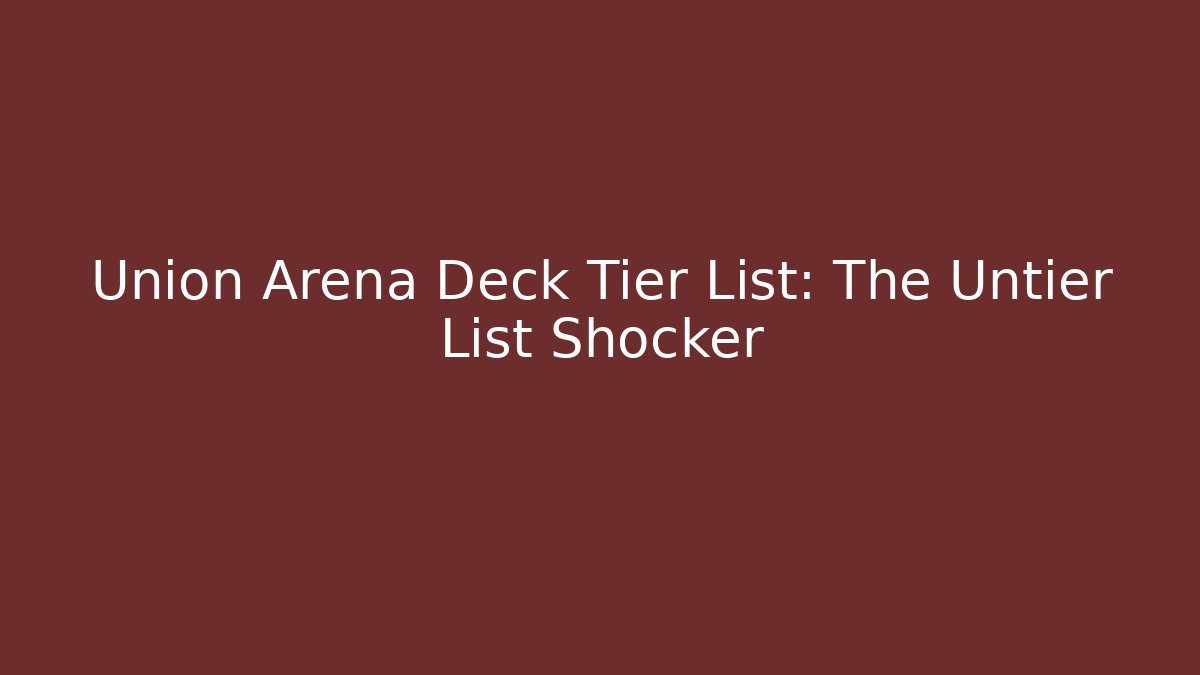 Union Arena Deck Tier List: The Untier List Shocker