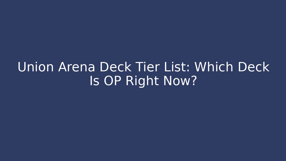 Union Arena Deck Tier List: Which Deck Is OP Right Now?