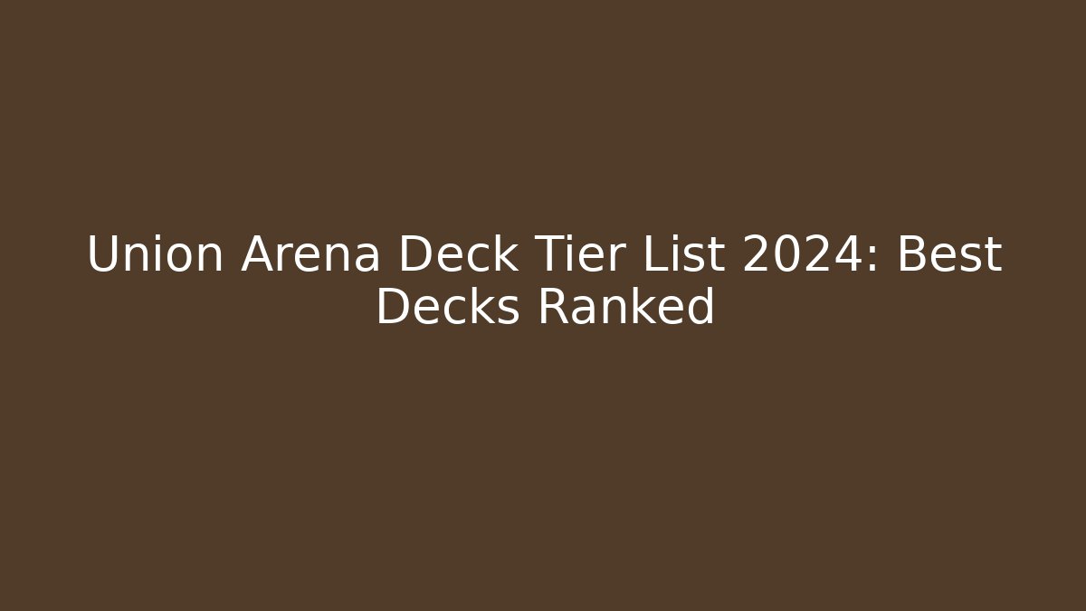 Union Arena Deck Tier List 2024: Best Decks Ranked