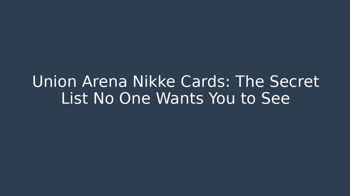 Union Arena Nikke Cards: The Secret List No One Wants You to See