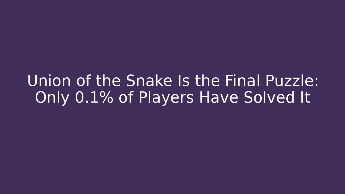 Union of the Snake Is the Final Puzzle: Only 0.1% of Players Have Solved It