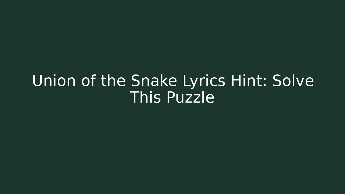 Union of the Snake Lyrics Hint: Solve This Puzzle