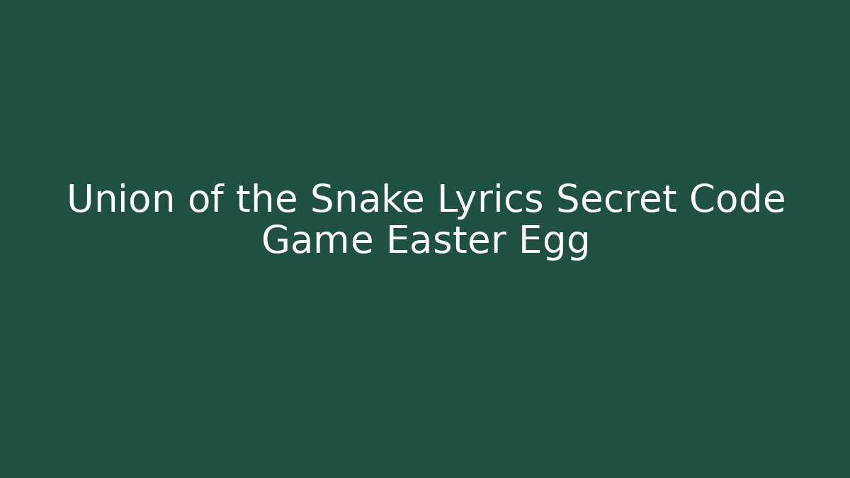Union of the Snake Lyrics Secret Code Game Easter Egg