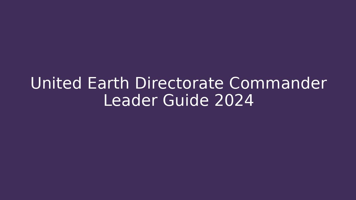 United Earth Directorate Commander Leader Guide 2024