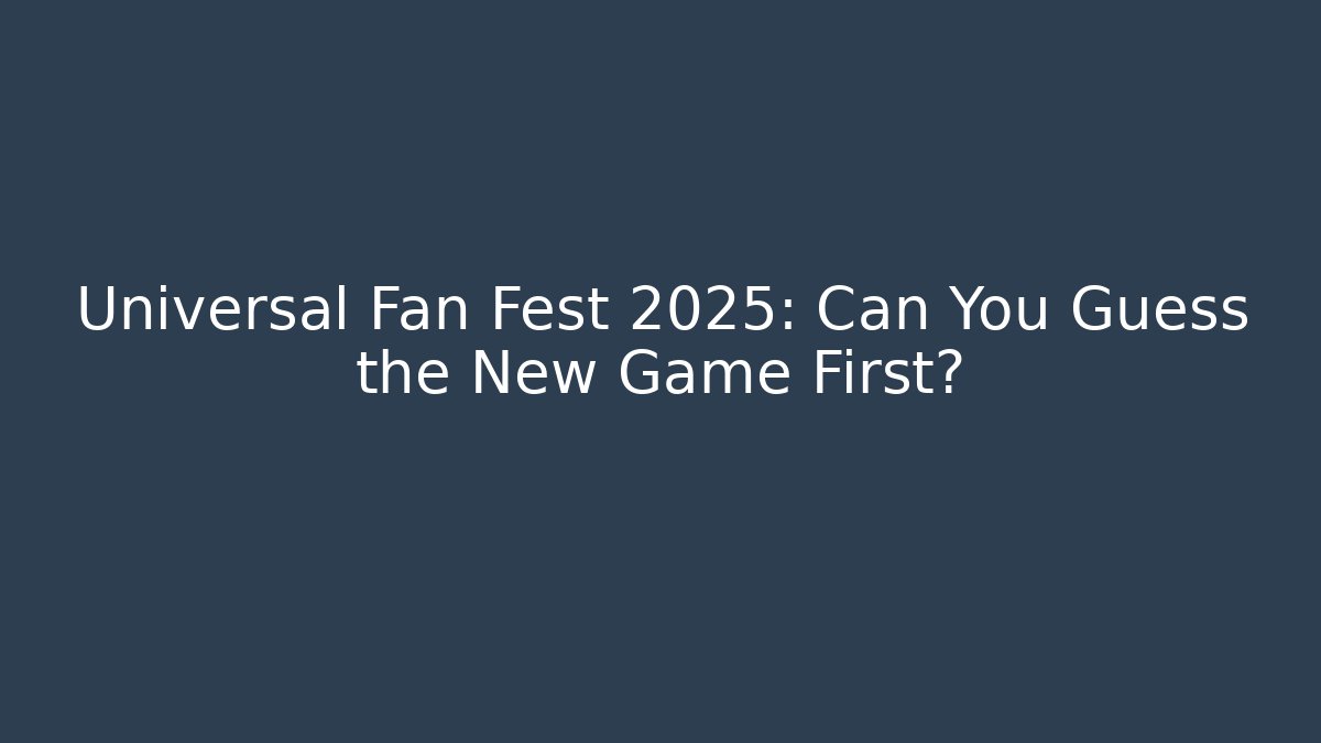 Universal Fan Fest 2025: Can You Guess the New Game First?