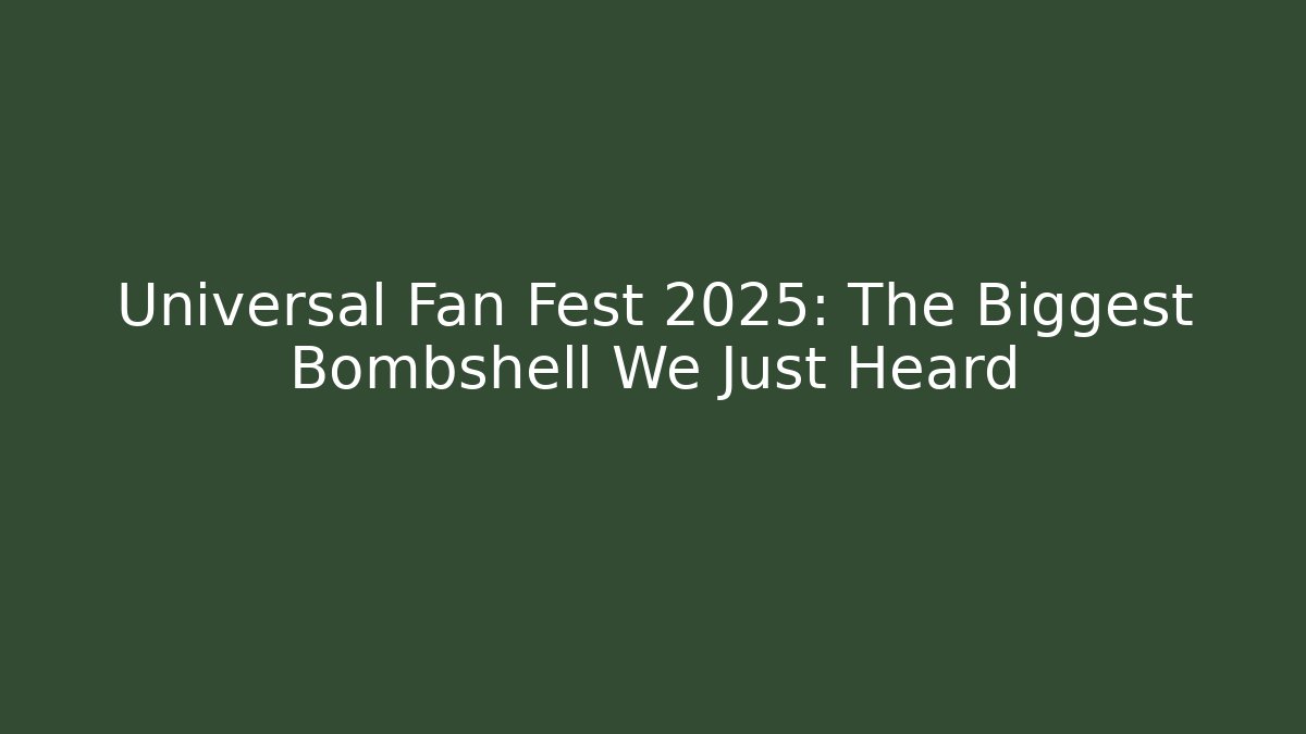 Universal Fan Fest 2025: The Biggest Bombshell We Just Heard