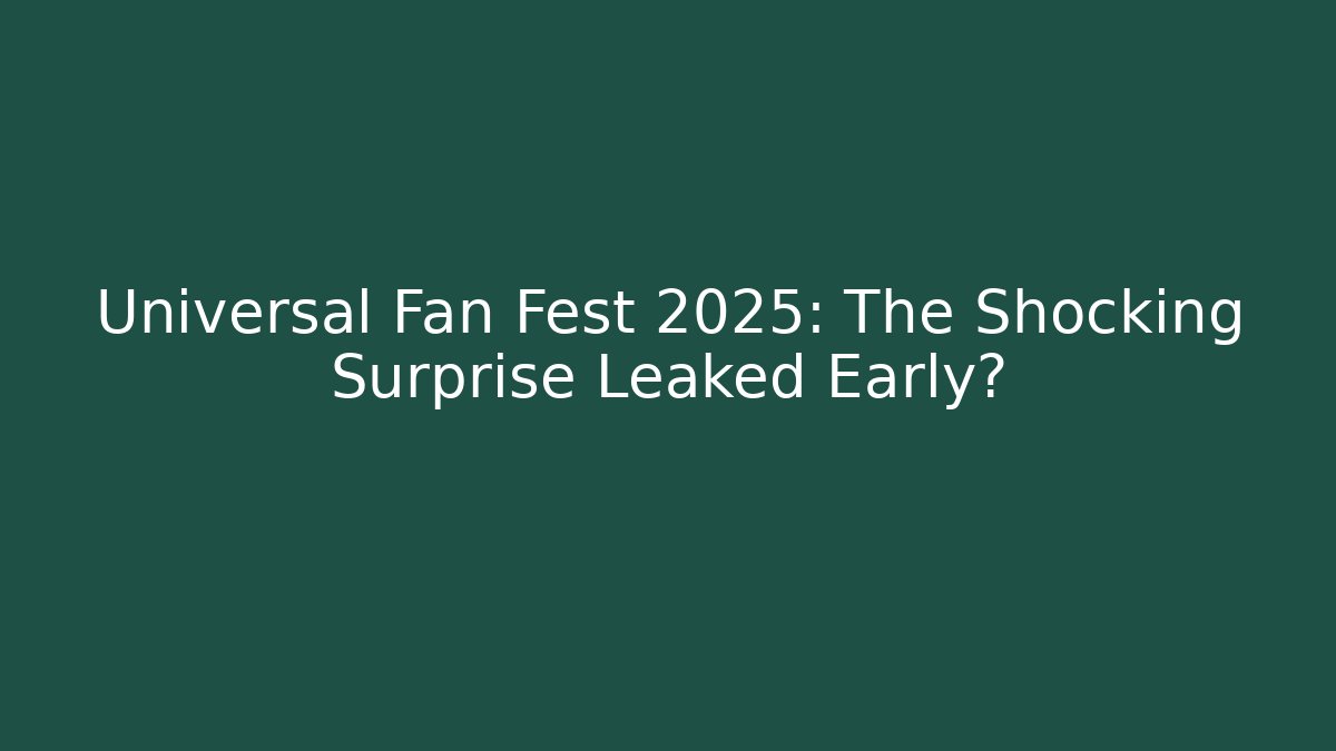 Universal Fan Fest 2025: The Shocking Surprise Leaked Early?