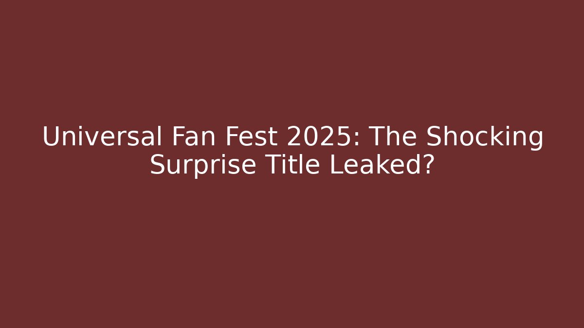 Universal Fan Fest 2025: The Shocking Surprise Title Leaked?