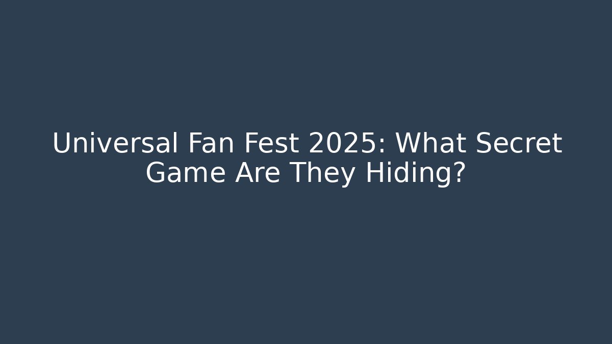 Universal Fan Fest 2025: What Secret Game Are They Hiding?
