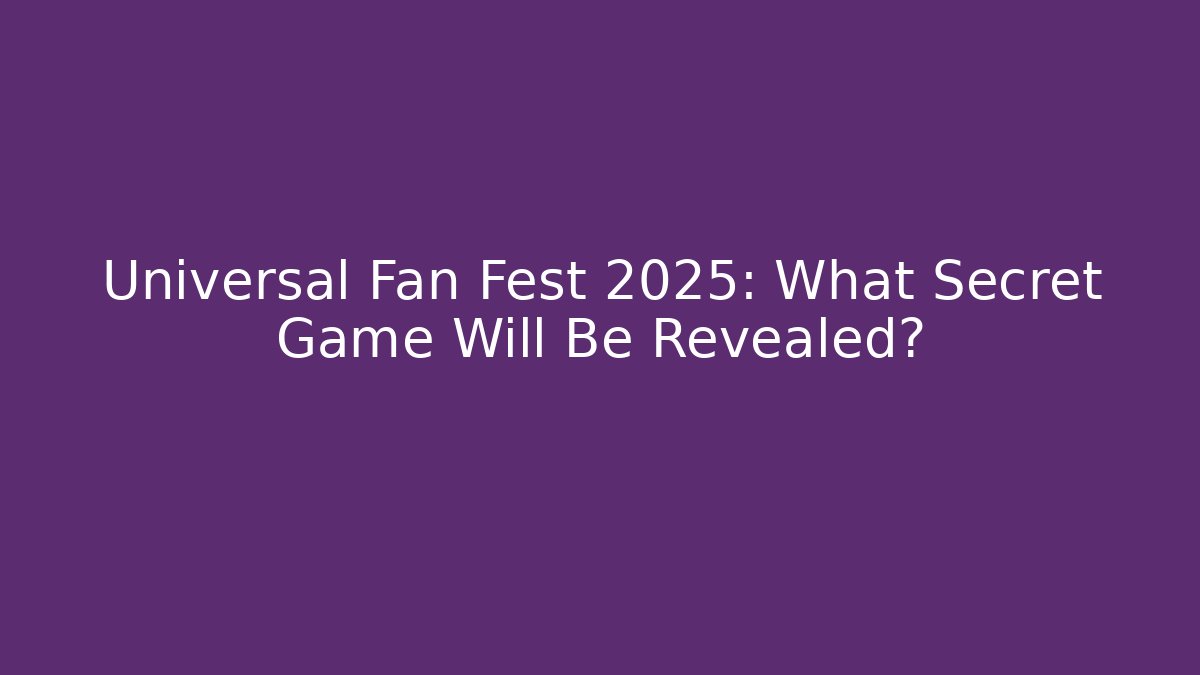 Universal Fan Fest 2025: What Secret Game Will Be Revealed?