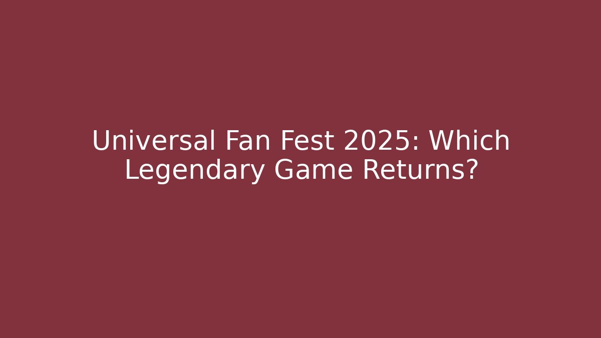 Universal Fan Fest 2025: Which Legendary Game Returns?