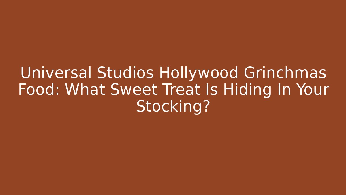Universal Studios Hollywood Grinchmas Food: What Sweet Treat Is Hiding In Your Stocking?