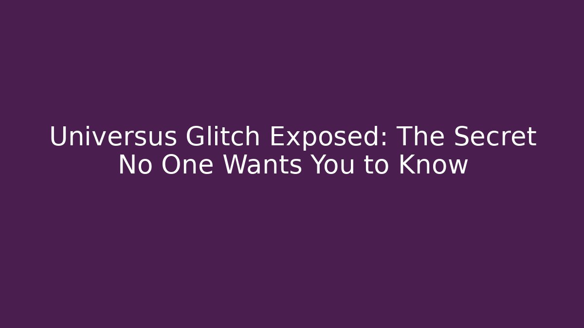 Universus Glitch Exposed: The Secret No One Wants You to Know