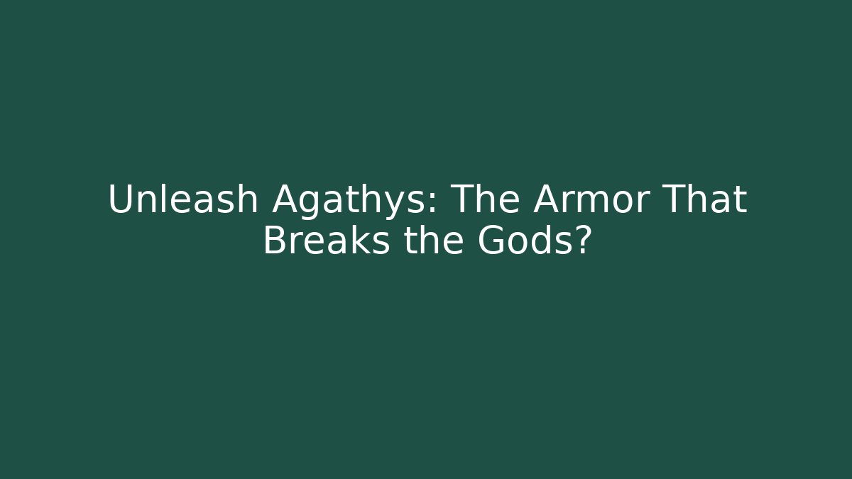 Unleash Agathys: The Armor That Breaks the Gods?