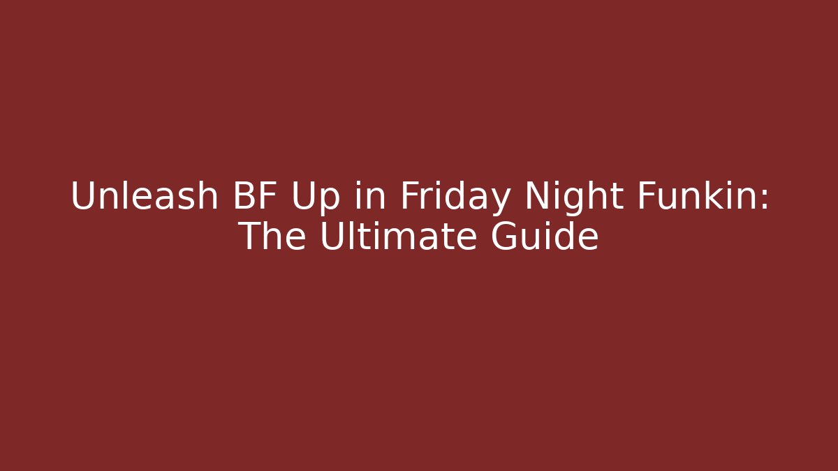 Unleash BF Up in Friday Night Funkin: The Ultimate Guide