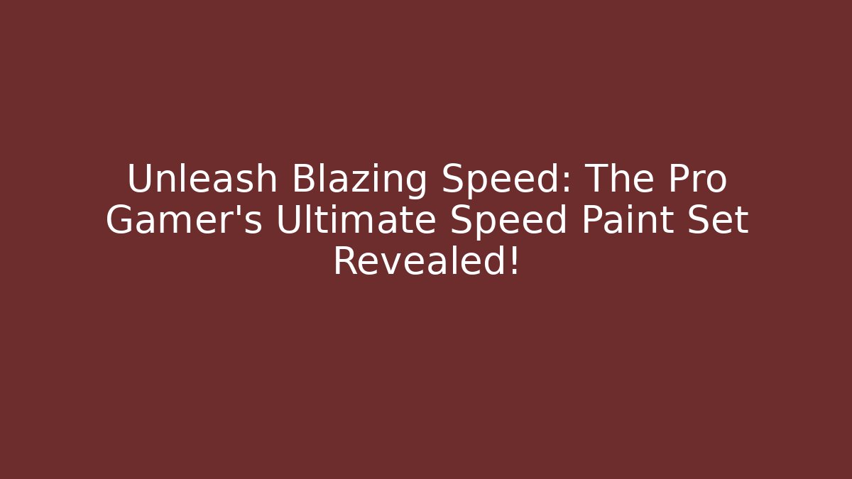 Unleash Blazing Speed: The Pro Gamer's Ultimate Speed Paint Set Revealed!