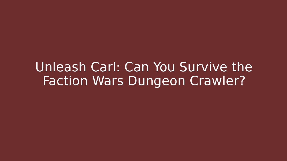 Unleash Carl: Can You Survive the Faction Wars Dungeon Crawler?