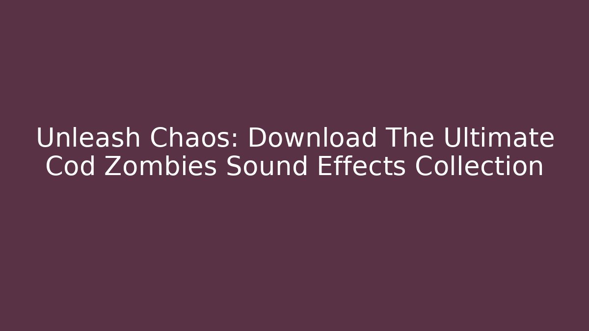 Unleash Chaos: Download The Ultimate Cod Zombies Sound Effects Collection