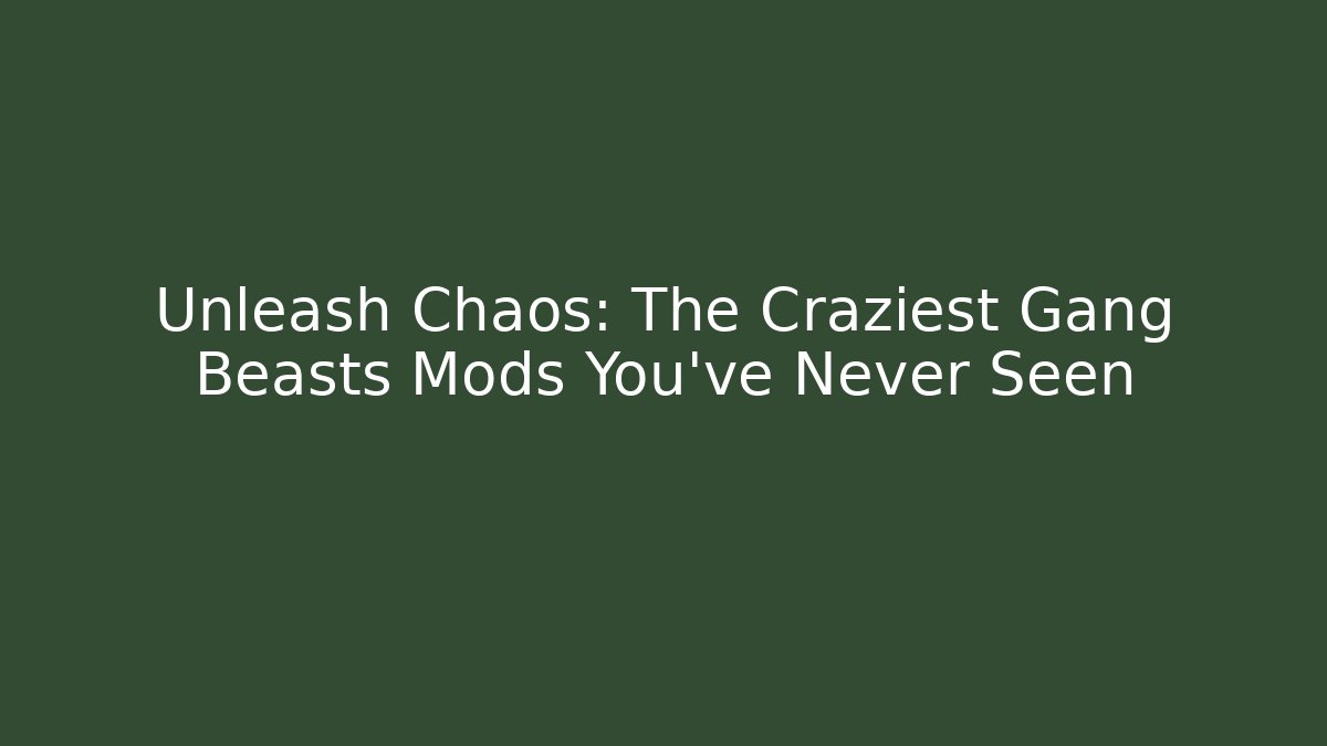 Unleash Chaos: The Craziest Gang Beasts Mods You’ve Never Seen