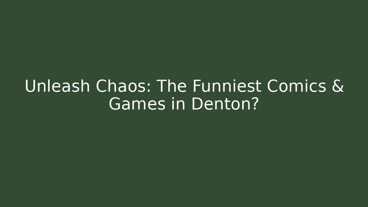 Unleash Chaos: The Funniest Comics & Games in Denton?
