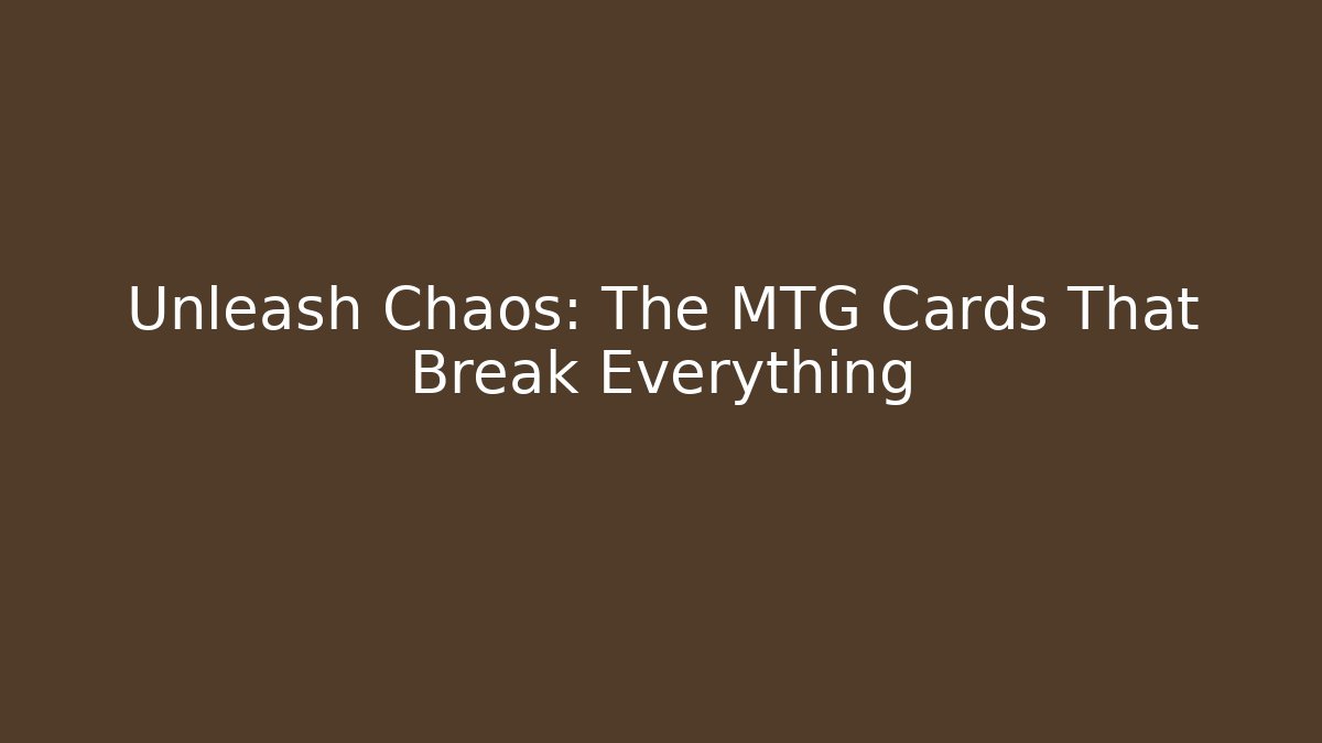 Unleash Chaos: The MTG Cards That Break Everything - Create More Assets