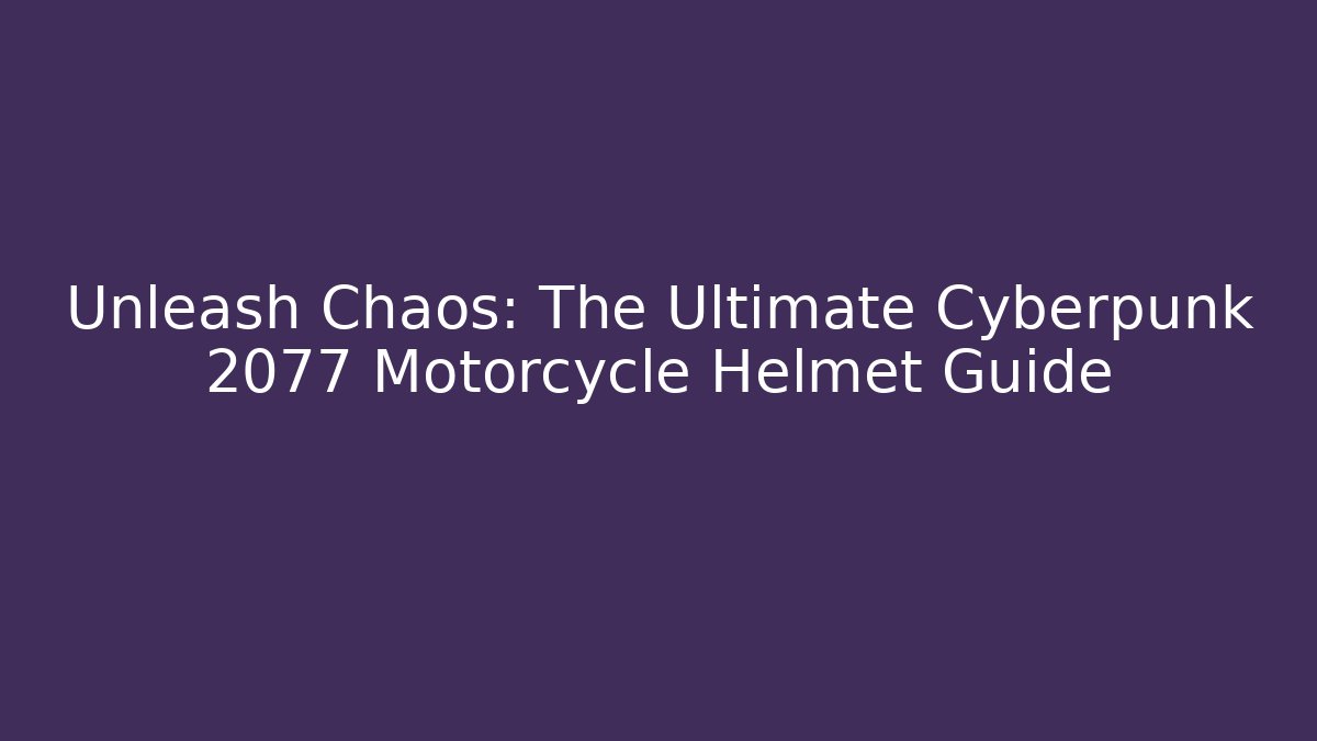 Unleash Chaos: The Ultimate Cyberpunk 2077 Motorcycle Helmet Guide
