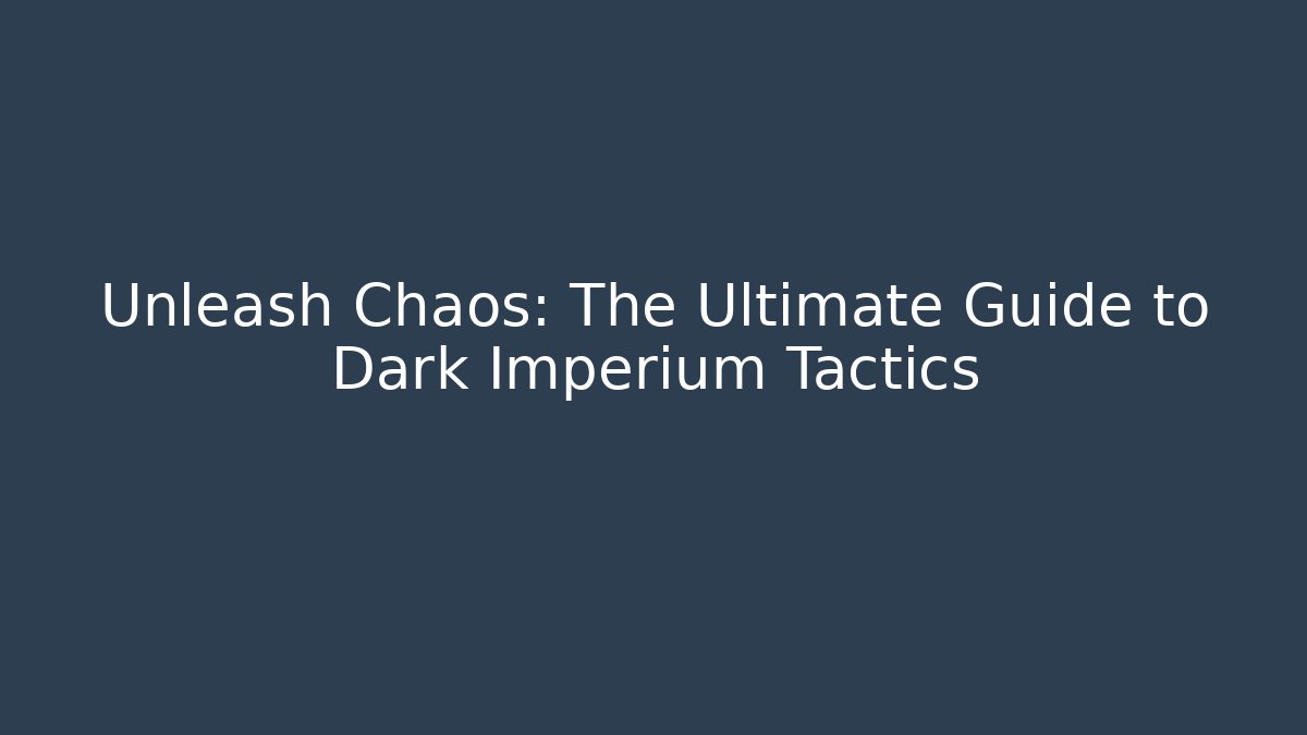 Unleash Chaos: The Ultimate Guide to Dark Imperium Tactics