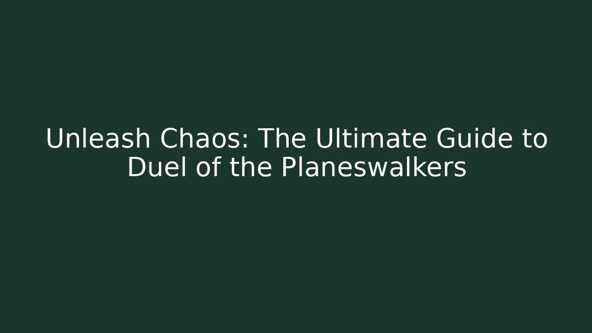 Unleash Chaos: The Ultimate Guide to Duel of the Planeswalkers