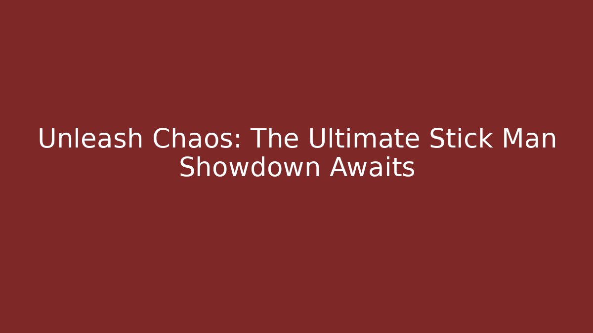 Unleash Chaos: The Ultimate Stick Man Showdown Awaits