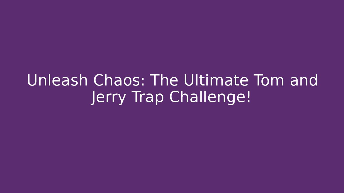 Unleash Chaos: The Ultimate Tom and Jerry Trap Challenge!
