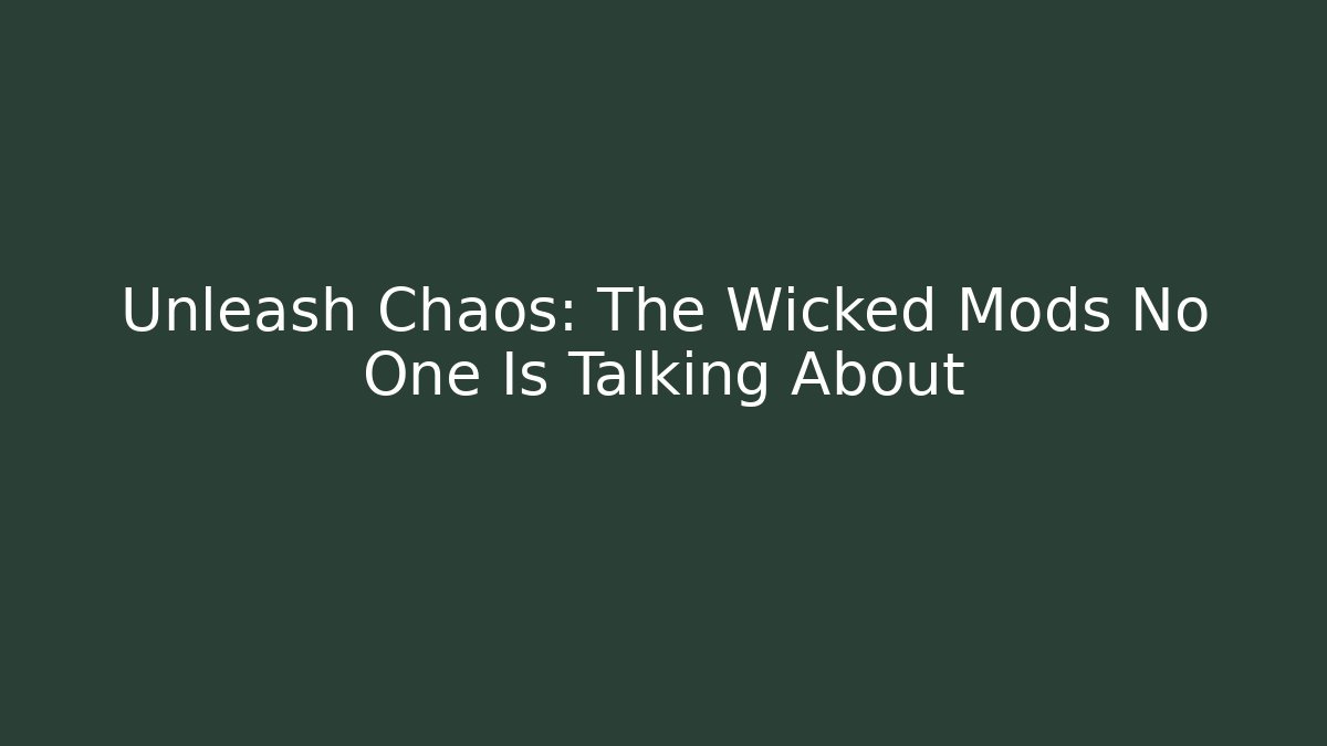 Unleash Chaos: The Wicked Mods No One Is Talking About