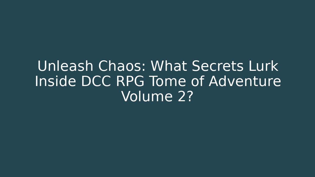 Unleash Chaos: What Secrets Lurk Inside DCC RPG Tome of Adventure Volume 2?