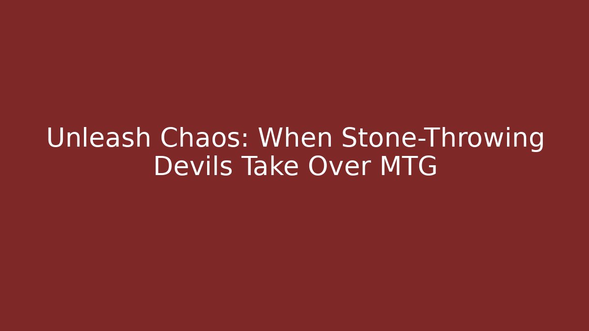 Unleash Chaos: When Stone-Throwing Devils Take Over MTG