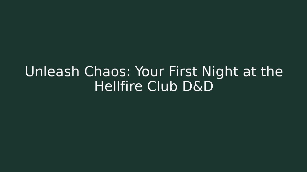 Unleash Chaos: Your First Night at the Hellfire Club D&D