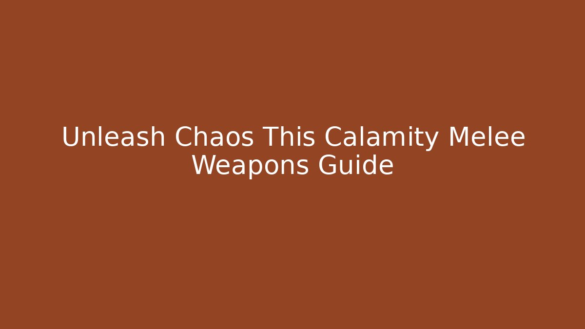 Unleash Chaos This Calamity Melee Weapons Guide