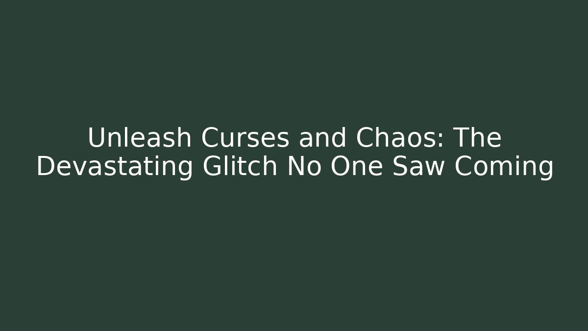 Unleash Curses and Chaos: The Devastating Glitch No One Saw Coming