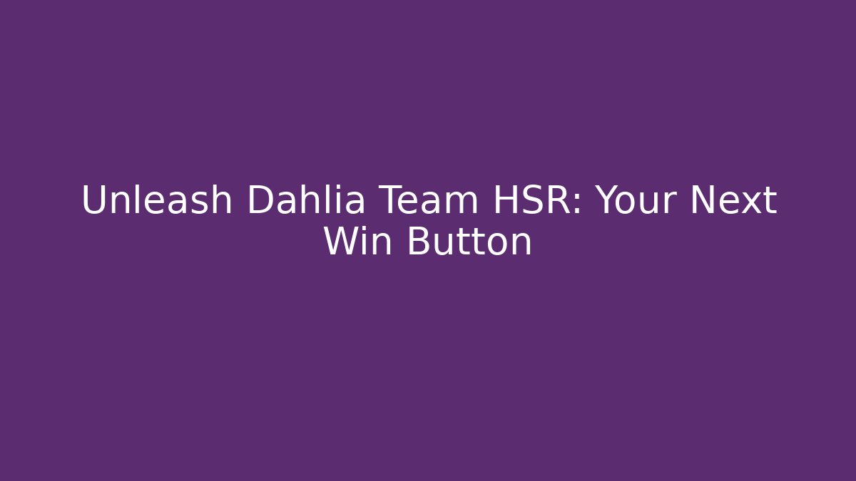 Unleash Dahlia Team HSR: Your Next Win Button