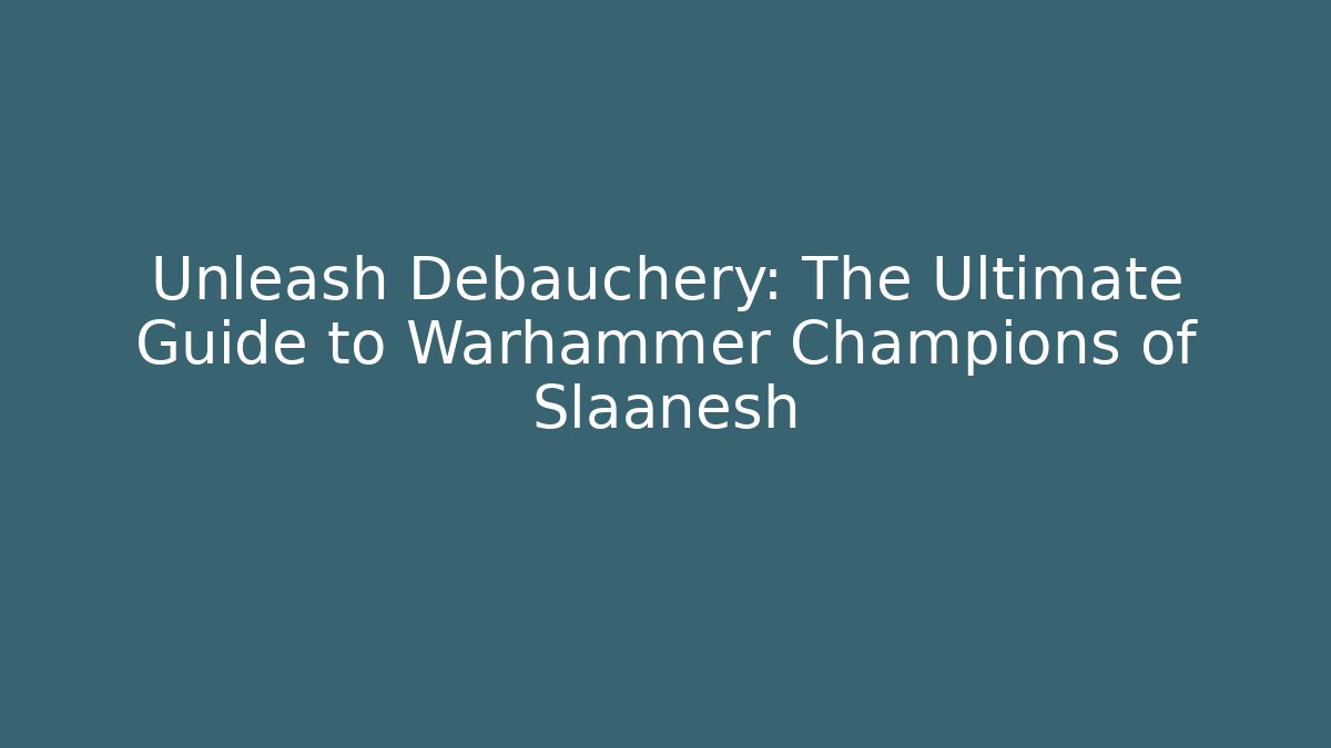 Unleash Debauchery: The Ultimate Guide to Warhammer Champions of Slaanesh